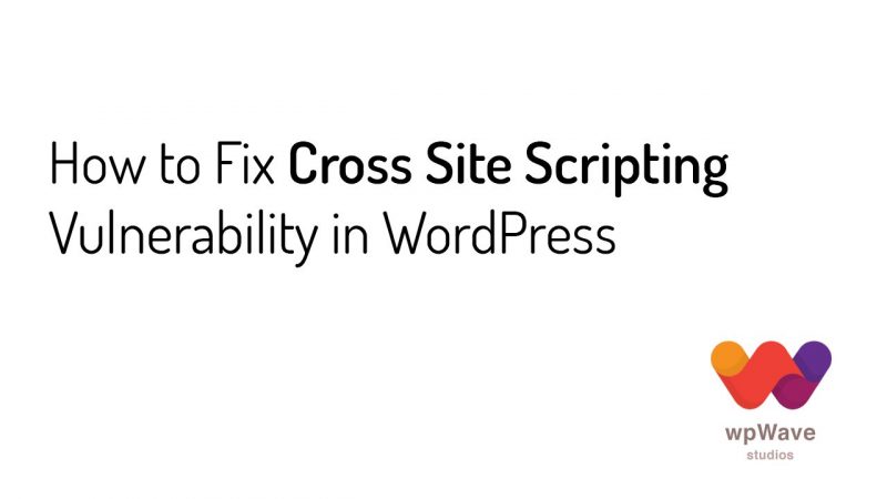 How to Fix Cross Site Scripting Vulnerability in WordPress